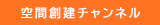 空間創建チャンネル