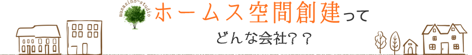 ホームス空間創建ってどんな会社？